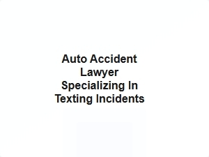Auto Accident Lawyer Specializing in Texting Incidents