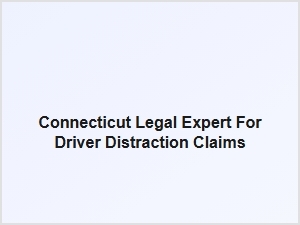 Connecticut Legal Expert for Driver Distraction Claims