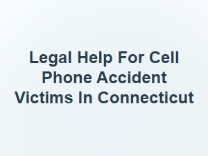 Legal Help for Cell Phone Accident Victims in Connecticut