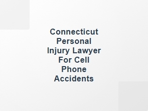 Connecticut Personal Injury Lawyer for Cell Phone Accidents